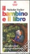 Il bambino e il libro. Una esplorazione psicologica e letteraria libro di Tucker Nicholas