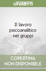 Il lavoro psicoanalitico nei gruppi libro