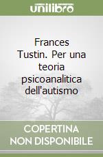 Frances Tustin. Per una teoria psicoanalitica dell'autismo