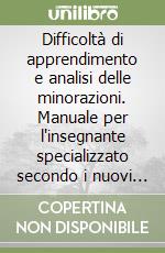 Difficoltà di apprendimento e analisi delle minorazioni. Manuale per l'insegnante specializzato secondo i nuovi programmi libro