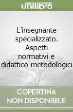 L'insegnante specializzato. Aspetti normativi e didattico-metodologici libro