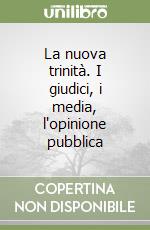 La nuova trinità. I giudici, i media, l'opinione pubblica libro