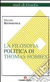 La filosofia politica di Thomas Hobbes. Coerenza e contraddizioni di un paradigma libro di Rhonheimer Martin