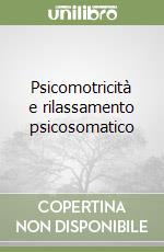 Psicomotricità e rilassamento psicosomatico libro