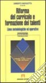 Riforma del curricolo e formazione dei talenti. Linee metodologiche ed operative libro