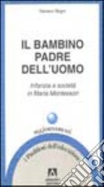 Il bambino padre dell'uomo. Infanzia e società in Maria Montessori libro