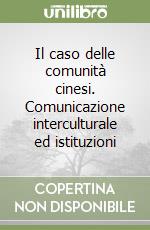 Il caso delle comunità cinesi. Comunicazione interculturale ed istituzioni libro