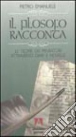 Il filosofo racconta. Le teorie dei pensatori attraverso diari e novelle libro