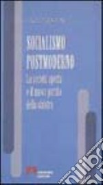 Socialismo postmoderno. La società aperta e il nuovo partito della Sinistra libro