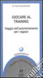 Giocare al training. Viaggio nell'autorientamento per i ragazzi libro