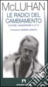 Le radici del cambiamento. Platone, Shakespeare e la Tv libro di McLuhan Marshall Gamaleri G. (cur.)