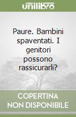 Paure. Bambini spaventati. I genitori possono rassicurarli? libro