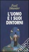 L'uomo e i suoi dintorni libro di Iskander Fazil'