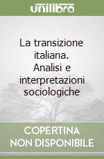 La transizione italiana. Analisi e interpretazioni sociologiche libro