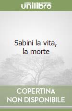 Sabini la vita, la morte