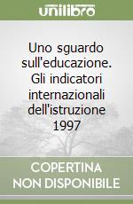 Uno sguardo sull'educazione. Gli indicatori internazionali dell'istruzione 1997 libro