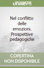 Nel conflitto delle emozioni. Prospettive pedagogiche libro