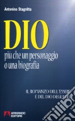 Dio. Più che un personaggio o una biografia. Il romanzo dell'essere e del dio degli dei