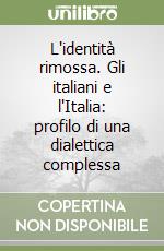 L'identità rimossa. Gli italiani e l'Italia: profilo di una dialettica complessa libro