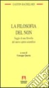 La filosofia del non. Saggio di una filosofia del nuovo spirito scientifico libro