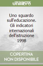 Uno sguardo sull'educazione. Gli indicatori internazionali dell'istruzione 1998 libro