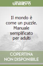 Il mondo è come un puzzle. Manuale semplificato per adulti