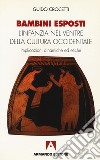 Bambini esposti. L'infanzia nel ventre della cultura occidentale. Implicazioni dinamiche ed etiche libro di Crocetti Guido