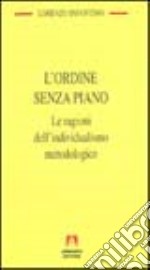 L'ordine senza piano. Le ragioni dell'individualismo metodologico libro