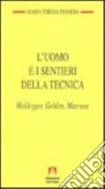 L'uomo e i sentieri della tecnica. Heidegger, Gehlen, Marcuse libro