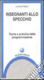 Insegnanti allo specchio. Teorie e pratiche della programmazione libro