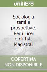 Sociologia temi e prospettive. Per i Licei e gli Ist. Magistrali libro