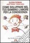 Come sviluppare nel tuo bambino l'amore per la conoscenza libro di Doman Glenn Doman Janet Aisen Susan