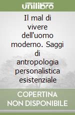Il mal di vivere dell'uomo moderno. Saggi di antropologia personalistica esistenziale libro