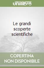 Le grandi scoperte scientifiche libro