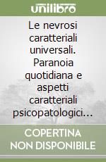 Le nevrosi caratteriali universali. Paranoia quotidiana e aspetti caratteriali psicopatologici dell'uomo libro