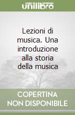 Lezioni di musica. Una introduzione alla storia della musica libro