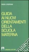 Guida ai nuovi orientamenti della scuola materna libro di Crispiani P. (cur.)