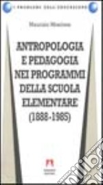 Antropologia e pedagogia nei programmi della scuola elementare (1888-1985) libro