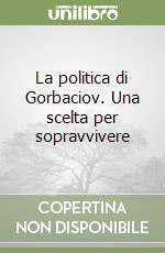 La politica di Gorbaciov. Una scelta per sopravvivere libro