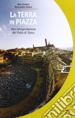 La terra in piazza. Antropologia del Palio