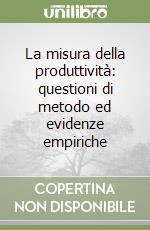 La misura della produttività: questioni di metodo ed evidenze empiriche