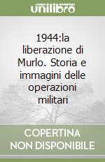 1944:la liberazione di Murlo. Storia e immagini delle operazioni militari libro