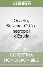 Orvieto, Bolsena. Città e necropoli d'Etruria libro