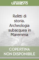 Relitti di storia. Archeologia subacquea in Maremma