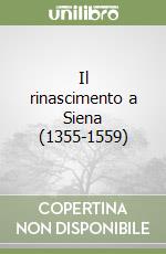 Il rinascimento a Siena (1355-1559) libro