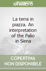 La terra in piazza. An interpretation of the Palio in Siena