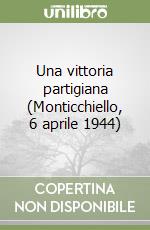 Una vittoria partigiana (Monticchiello, 6 aprile 1944) libro