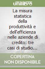 La misura statistica della produttività e dell'efficienza nelle aziende di credito: tre casi di studio nell'Italia centrale libro