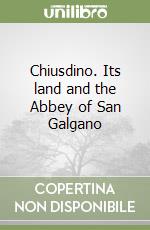 Chiusdino. Its land and the Abbey of San Galgano libro