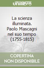 La scienza illuminata. Paolo Mascagni nel suo tempo (1755-1815) libro